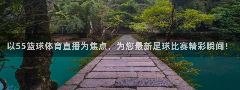 以55篮球体育直播为焦点，为您最新足球比赛精彩瞬间！
