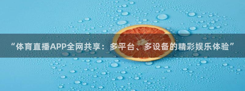 世界杯预选赛2022年赛程：“体育直播APP全网共享：多平台、多设备的精彩娱乐体验”